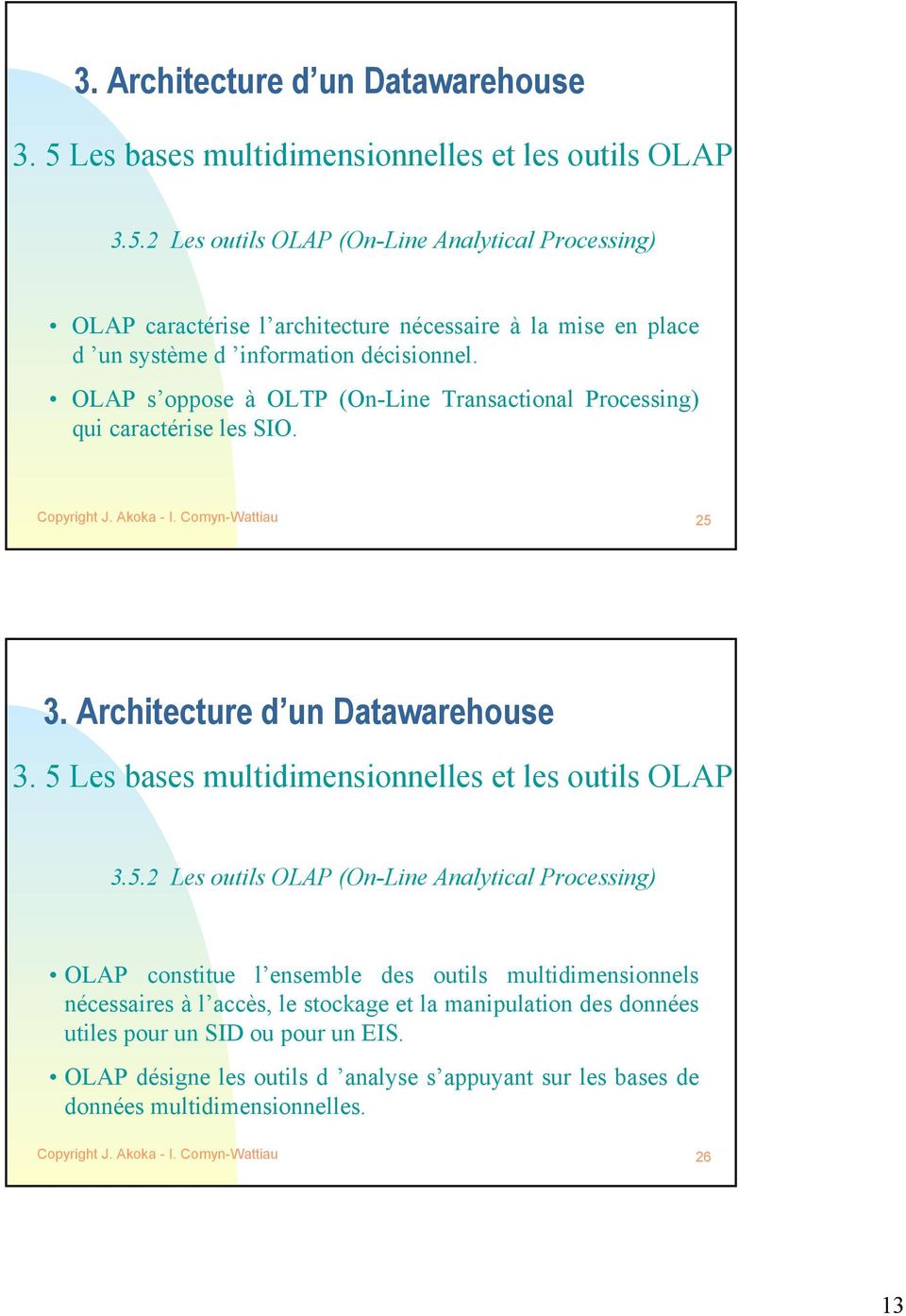 3.5.2 Les outils OLAP (On-Line Analytical Processing) OLAP constitue l ensemble des outils multidimensionnels nécessaires à l accès, le stockage et la