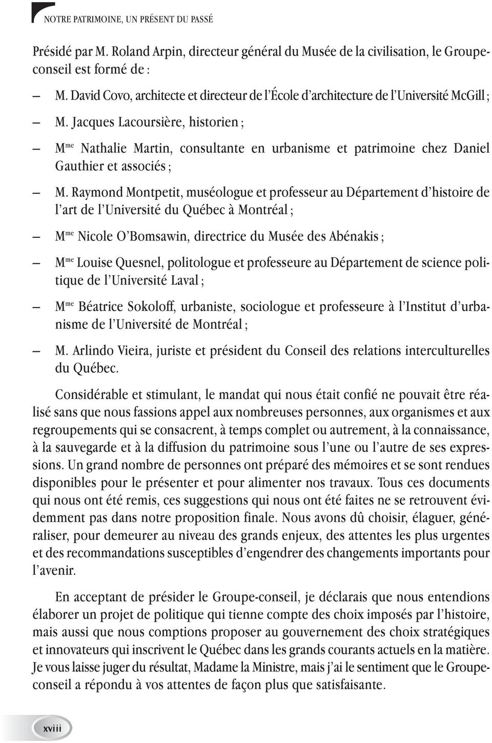 Jacques Lacoursière, historien ; M me Nathalie Martin, consultante en urbanisme et patrimoine chez Daniel Gauthier et associés ; M.