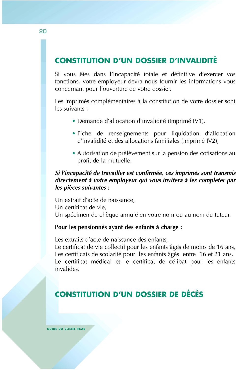 Les imprimés complémentaires à la constitution de votre dossier sont les suivants : Demande d allocation d invalidité (Imprimé IV1), Fiche de renseignements pour liquidation d allocation d invalidité