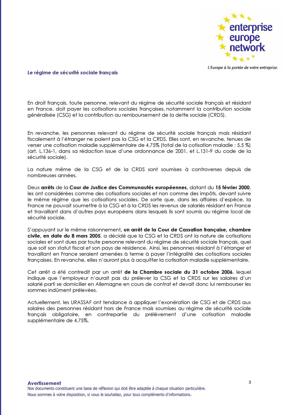 En revanche, les personnes relevant du régime de sécurité sociale français mais résidant fiscalement à l étranger ne paient pas la CSG et la CRDS.