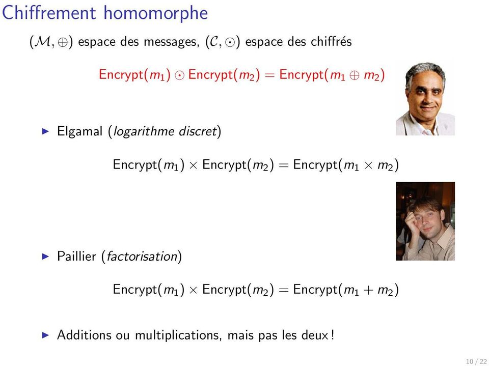 Encrypt(m 1 ) Encrypt(m 2 ) = Encrypt(m 1 m 2 ) Paillier (factorisation) Encrypt(m