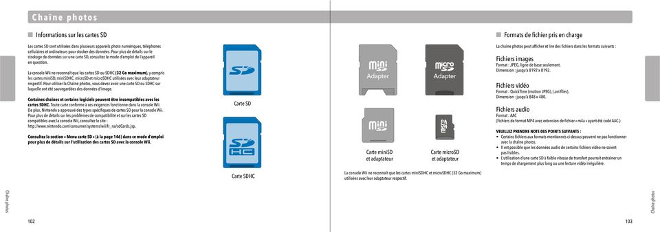 La console Wii ne reconnaît que les cartes SD ou SDHC (32 Go maximum), y compris les cartes minisd, minisdhc, microsd et microsdhc utilisées avec leur adaptateur respectif.