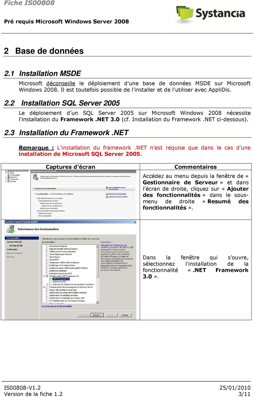 2 Installation SQL Server 2005 Le déploiement d un SQL Server 2005 sur Microsoft Windows 2008 nécessite l installation du Framework.NET 3.0 (cf. Installation du Framework.NET ci-dessous). 2.3 Installation du Framework.