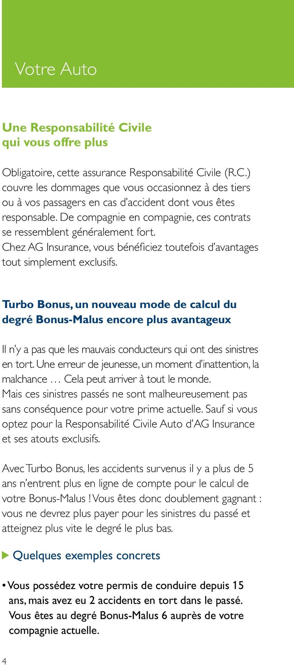 Turbo Bonus, un nouveau mode de calcul du degré Bonus-Malus encore plus avantageux Il n y a pas que les mauvais conducteurs qui ont des sinistres en tort.