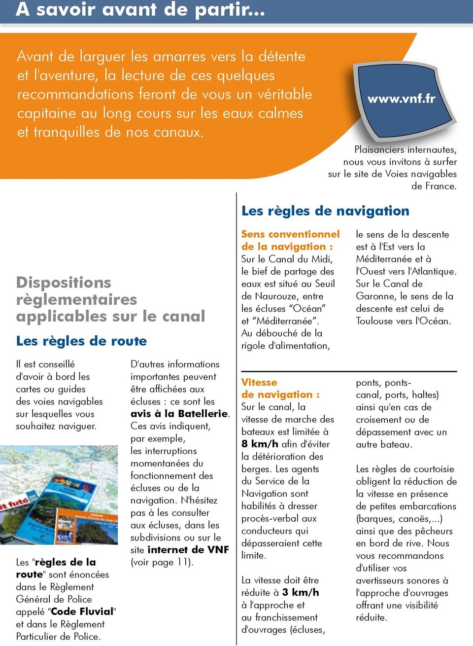 canaux. www.vnf.fr Plaisanciers internautes, nous vous invitons à surfer sur le site de Voies navigables de France.