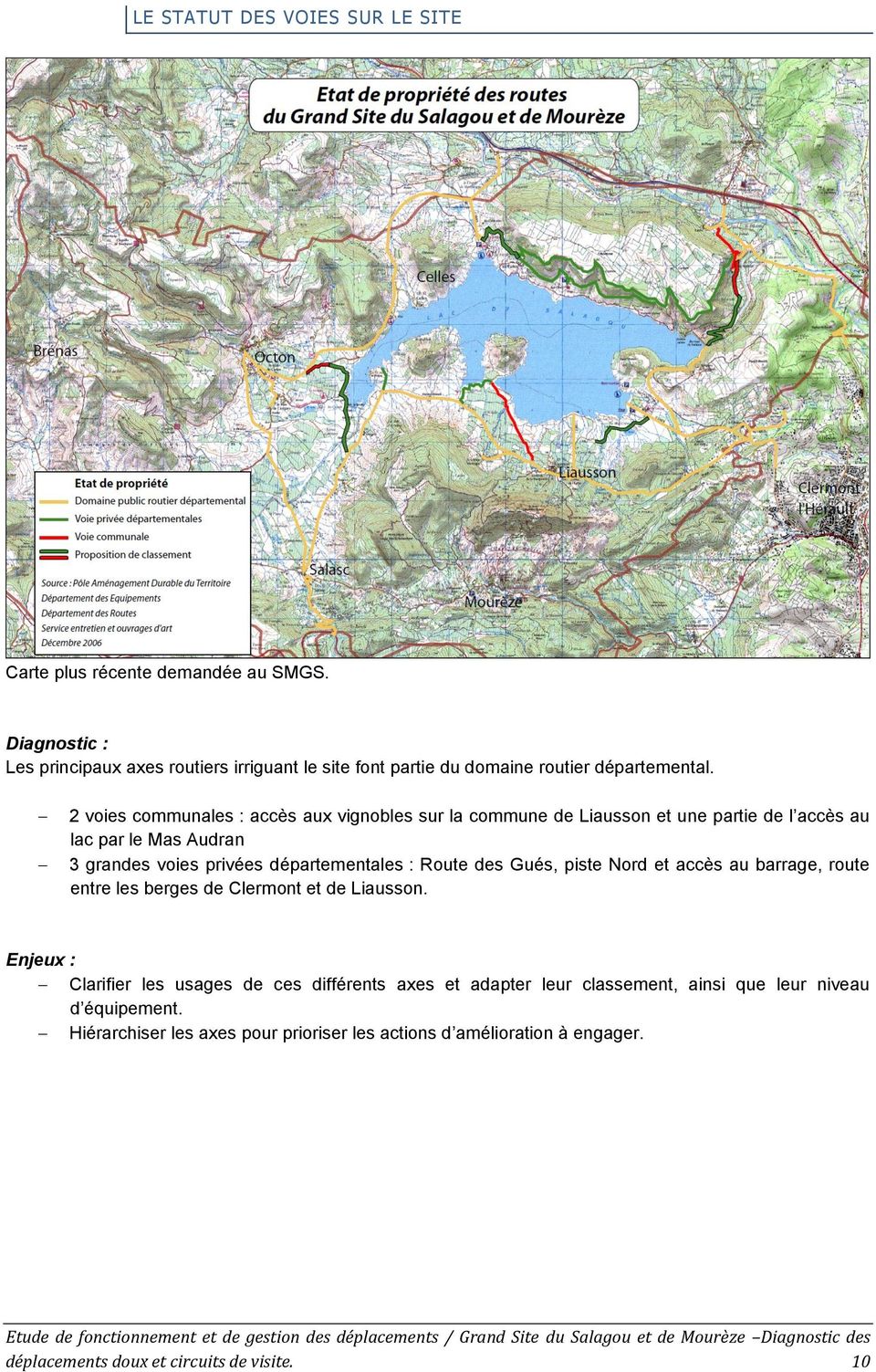 2 voies communales : accès aux vignobles sur la commune de Liausson et une partie de l accès au lac par le Mas Audran 3 grandes voies privées départementales : Route