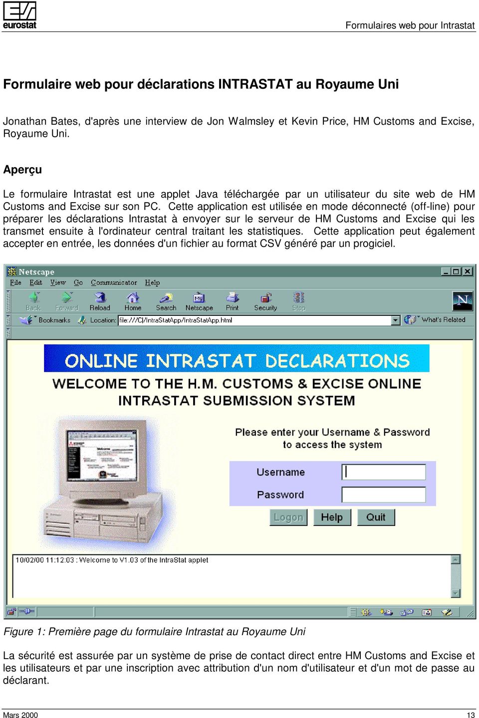 Cette application est utilisée en mode déconnecté (off-line) pour préparer les déclarations Intrastat à envoyer sur le serveur de HM Customs and Excise qui les transmet ensuite à l'ordinateur central