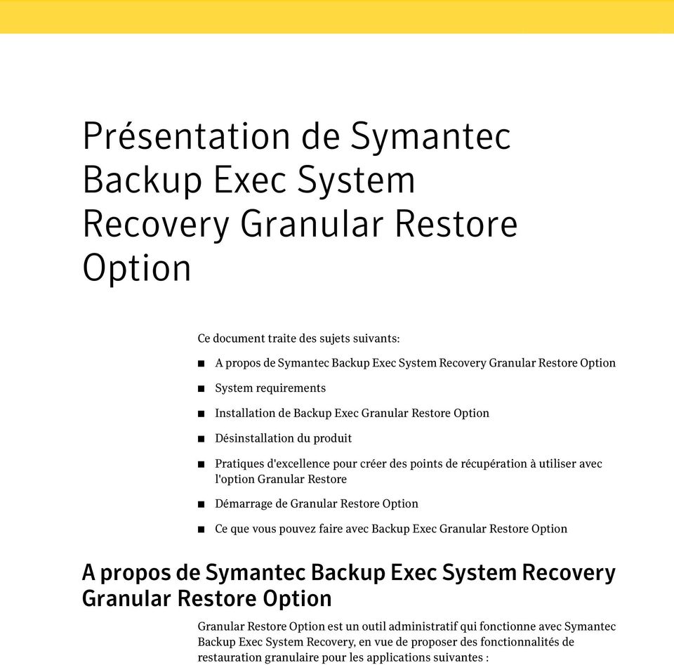 Restore Démarrage de Granular Restore Option Ce que vous pouvez faire avec Backup Exec Granular Restore Option A propos de Symantec Backup Exec System Recovery Granular Restore Option Granular