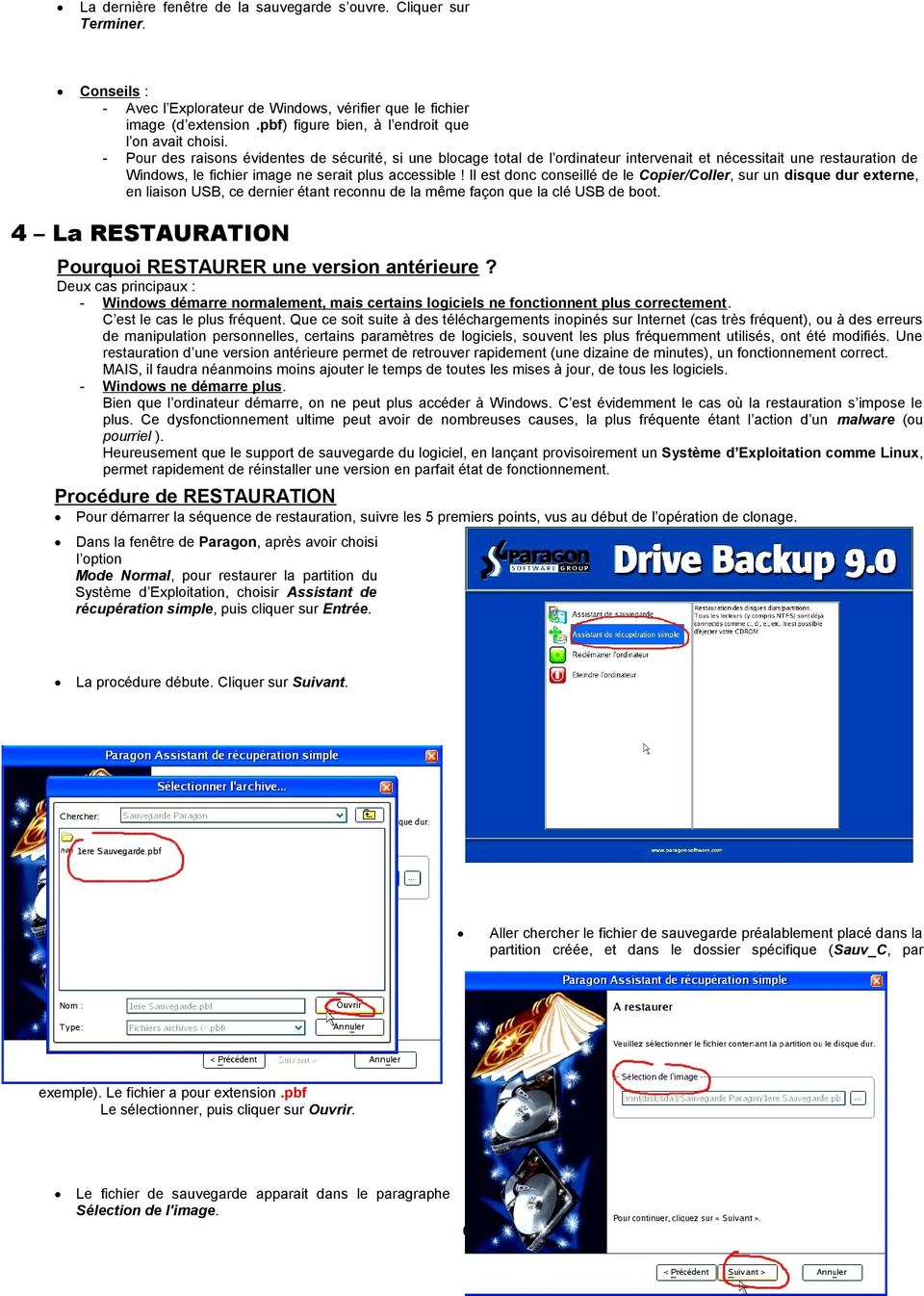 - Pour des raisons évidentes de sécurité, si une blocage total de l ordinateur intervenait et nécessitait une restauration de Windows, le fichier image ne serait plus accessible!