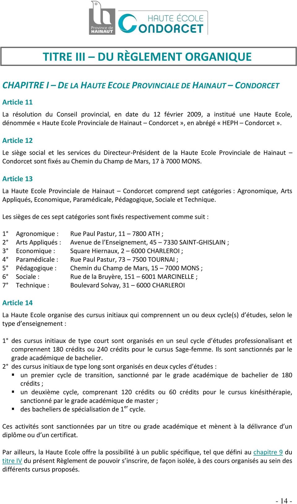 Article 12 Le siège social et les services du Directeur-Président de la Haute Ecole Provinciale de Hainaut Condorcet sont fixés au Chemin du Champ de Mars, 17 à 7000 MONS.