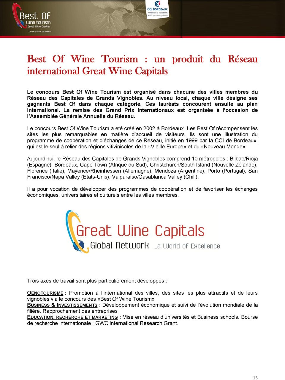 La remise des Grand Prix Internationaux est organisée à l occasion de l Assemblée Générale Annuelle du Réseau. Le concours Best Of Wine Tourism a été créé en 2002 à Bordeaux.