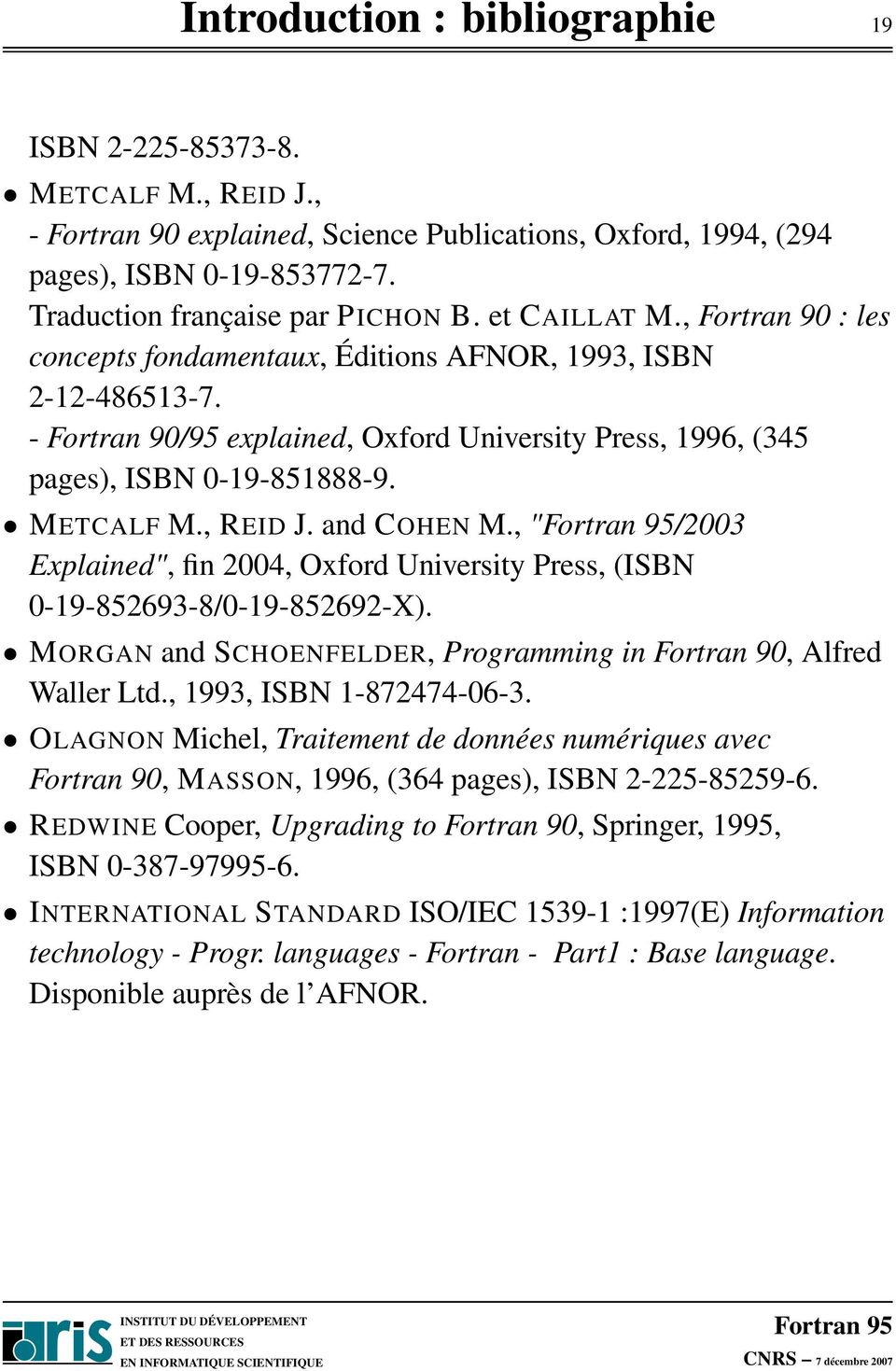 , REID J. and COHEN M., "/2003 Explained", fin 2004, Oxford University Press, (ISBN 0-19-852693-8/0-19-852692-X). MORGAN and SCHOENFELDER, Programming in Fortran 90, Alfred Waller Ltd.