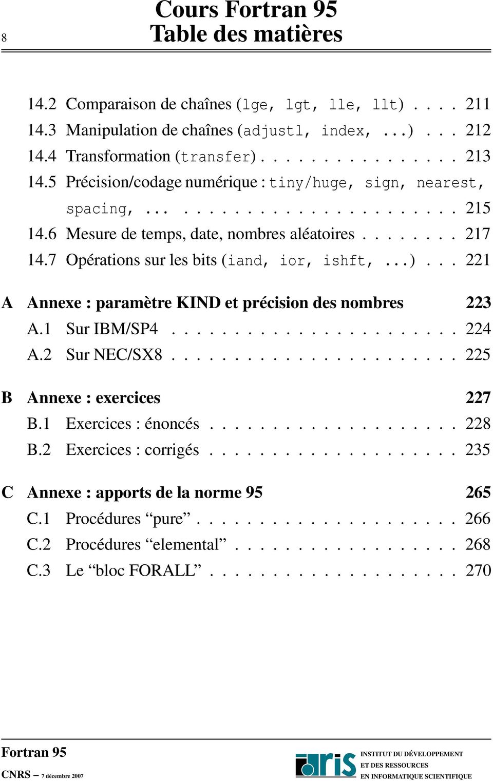 7 Opérations sur les bits (iand, ior, ishft,...)... 221 A Annexe : paramètre KIND et précision des nombres 223 A.1 Sur IBM/SP4....................... 224 A.2 Sur NEC/SX8.