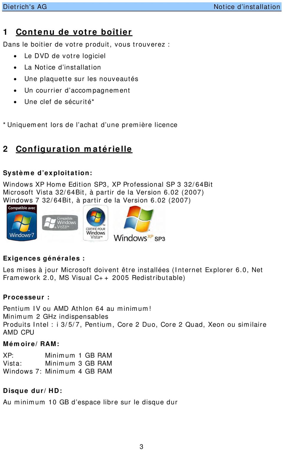 la Version 6.02 (2007) Windows 7 32/64Bit, à partir de la Version 6.02 (2007) Exigences générales : Les mises à jour Microsoft doivent être installées (Internet Explorer 6.0, Net Framework 2.