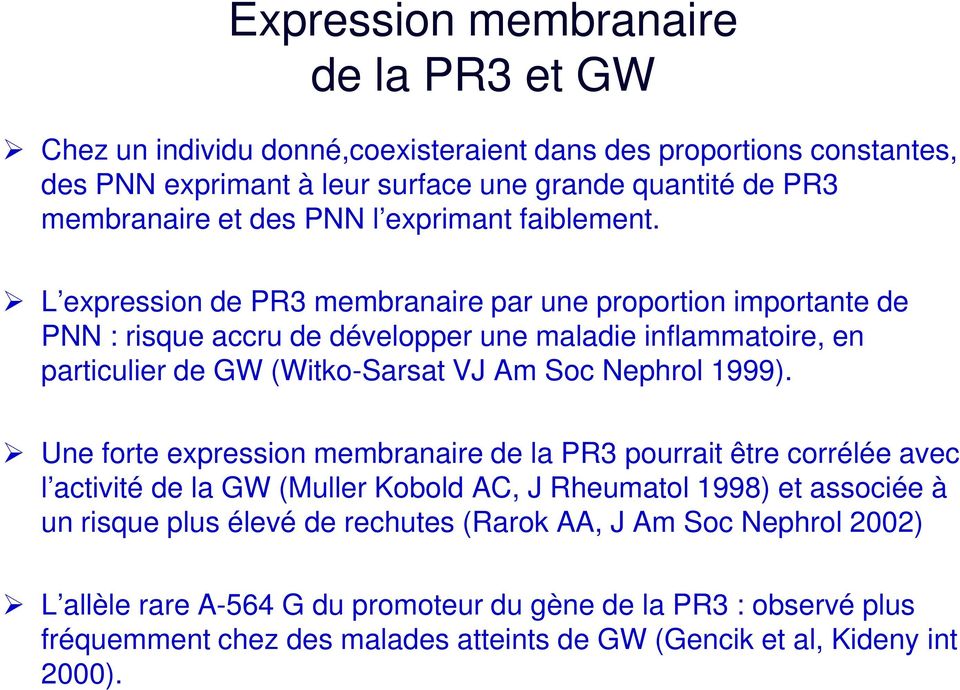 L expression de PR3 membranaire par une proportion importante de PNN : risque accru de développer une maladie inflammatoire, en particulier de GW (Witko-Sarsat VJ Am Soc Nephrol 1999).