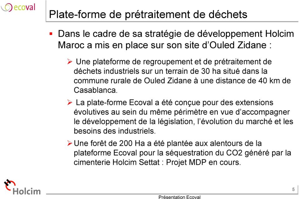 La plate-forme Ecoval a été conçue pour des extensions évolutives au sein du même périmètre en vue d accompagner le développement de la législation, l évolution du marché et