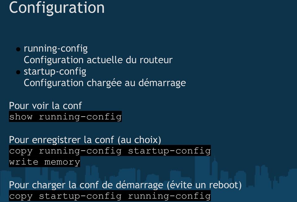 enregistrer la conf (au choix) copy running-config startup-config write memory