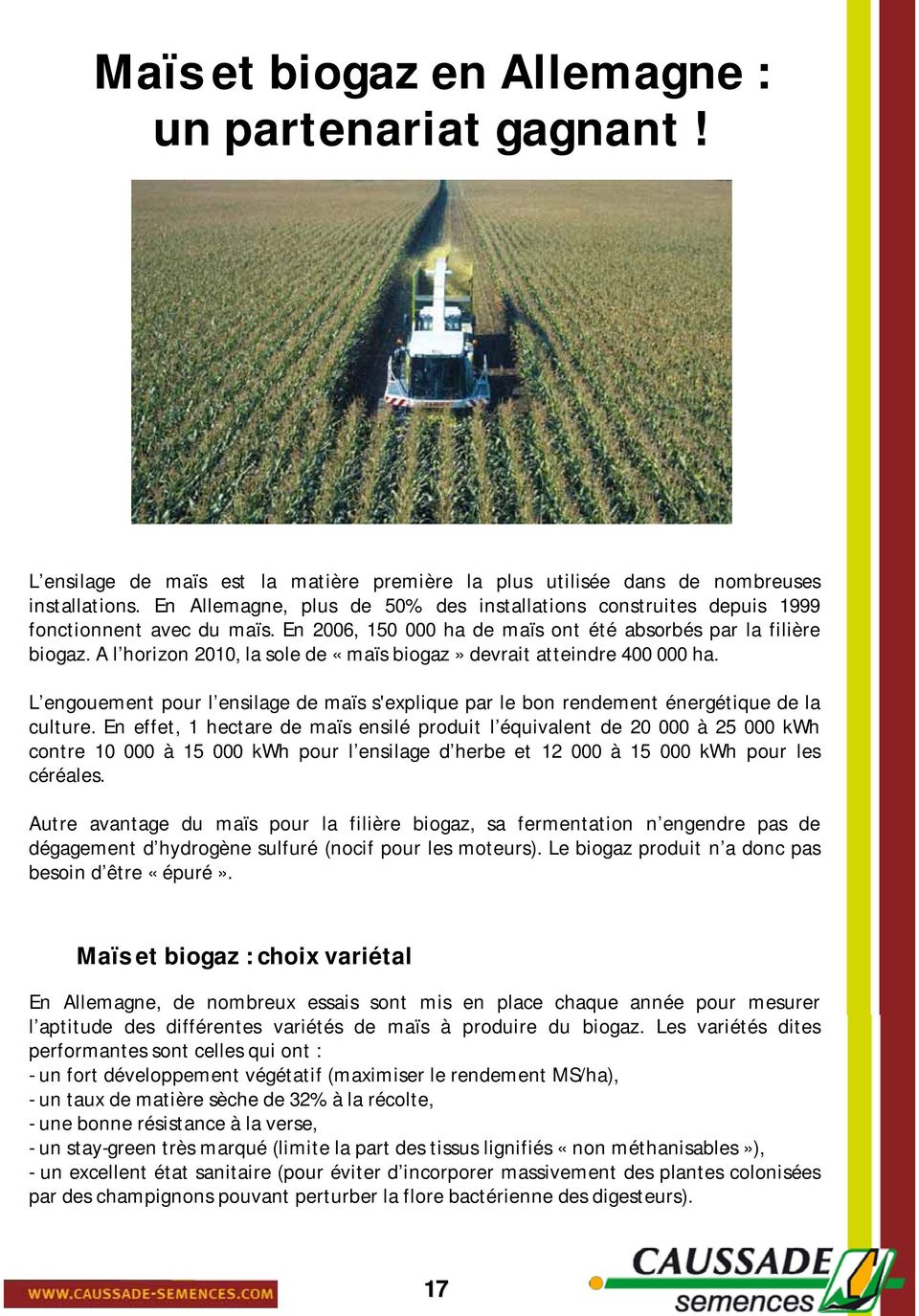 A l horizon 2010, la sole de «maïs biogaz» devrait atteindre 400 000 ha. L engouement pour l ensilage de maïs s'explique par le bon rendement énergétique de la culture.