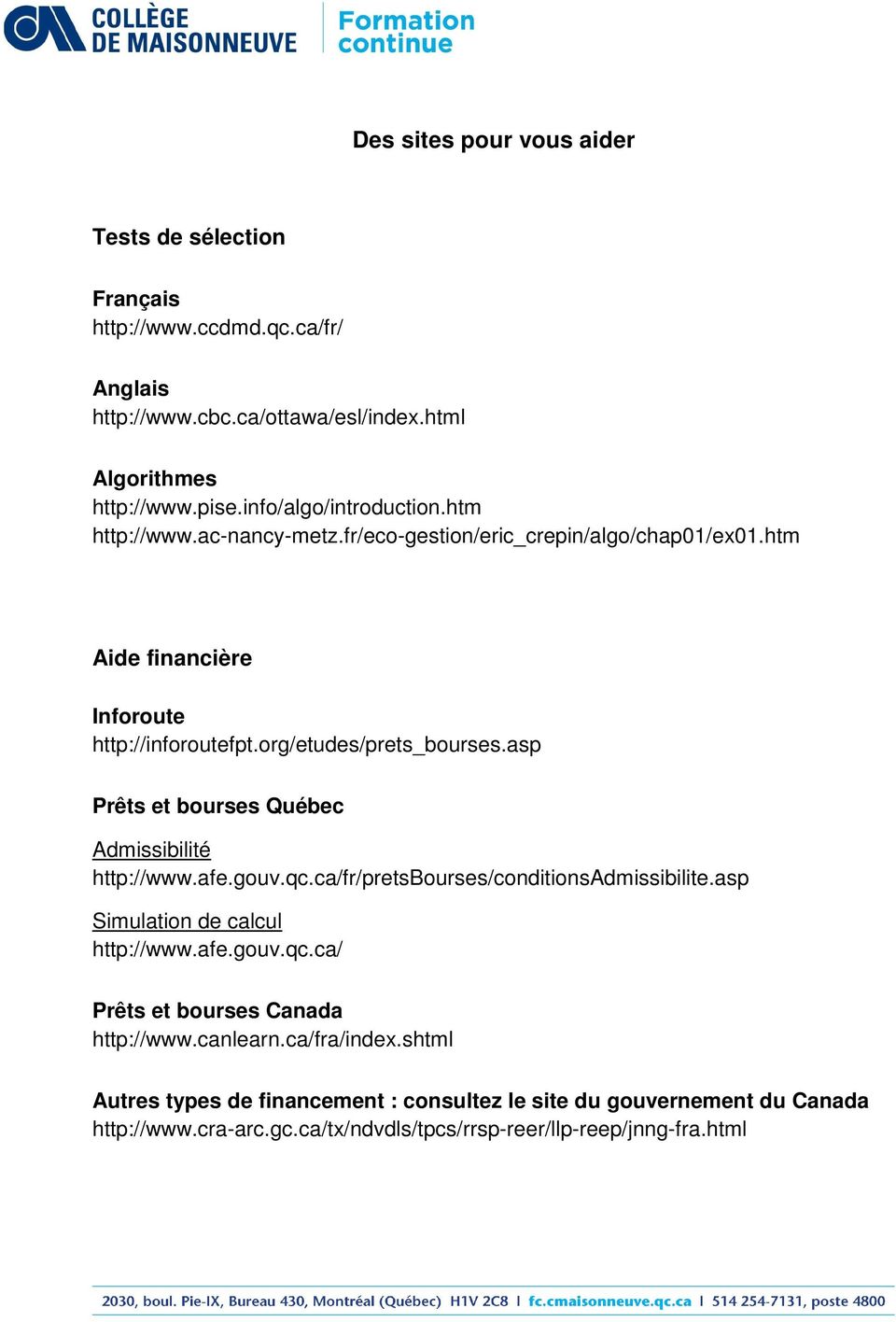asp Prêts et bourses Québec Admissibilité http://www.afe.gouv.qc.ca/fr/pretsbourses/conditionsadmissibilite.asp Simulation de calcul http://www.afe.gouv.qc.ca/ Prêts et bourses Canada http://www.