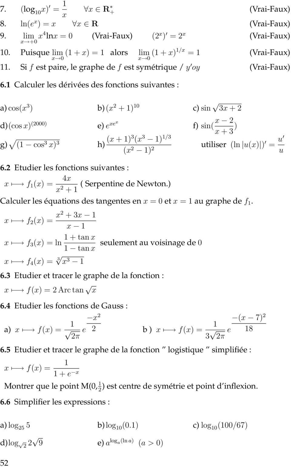 Calculer les dérivées des fonctions suivantes : a) cos( 3 ) b)( 2 + ) 0 c) sin 3 + 2 d)(cos ) (2000) e) e e f) sin( 2 + 3 ) g) ( cos 3 ) 3 h) ( + )3 ( 3 ) /3 ( 2 ) 2 utiliser (ln u() ) = u u 6.