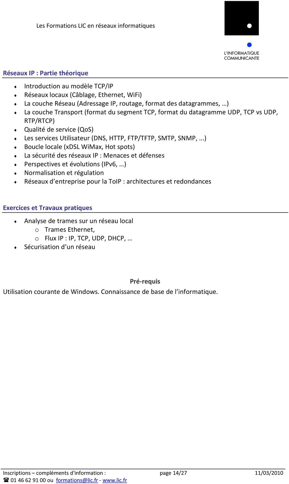 ..) Boucle locale (xdsl WiMax, Hot spots) La sécurité des réseaux IP : Menaces et défenses Perspectives et évolutions (IPv6, ) Normalisation et régulation Réseaux d entreprise pour la ToIP :
