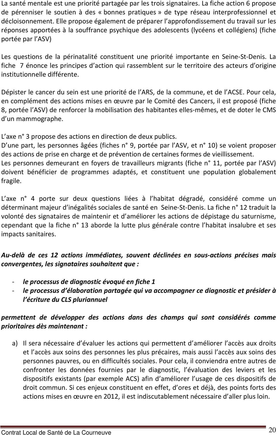de la périnatalité constituent une priorité importante en Seine-St-Denis. La fiche 7 énonce les principes d action qui rassemblent sur le territoire des acteurs d origine institutionnelle différente.