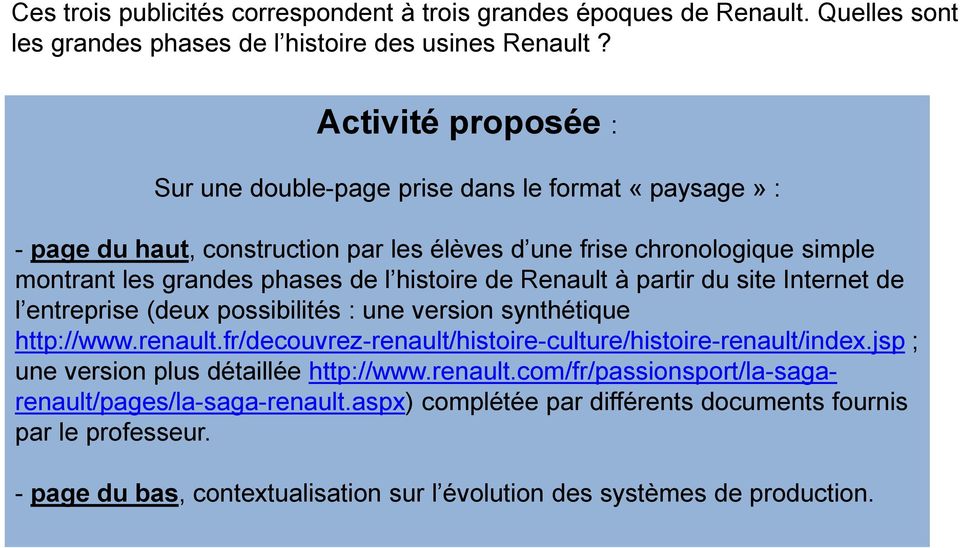 histoire de Renault à partir du site Internet de l entreprise (deux possibilités : une version synthétique http://www.renault.fr/decouvrez-renault/histoire-culture/histoire-renault/index.