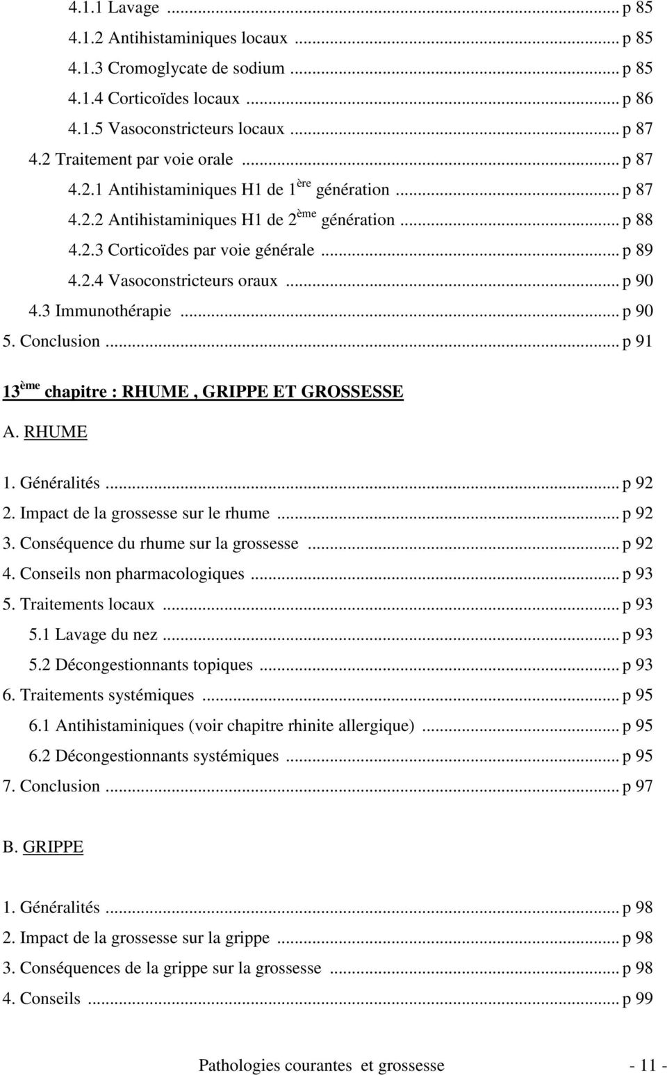 3 Immunothérapie... p 90 5. Conclusion... p 91 13 ème chapitre : RHUME, GRIPPE ET GROSSESSE A. RHUME 1. Généralités... p 92 2. Impact de la grossesse sur le rhume... p 92 3.