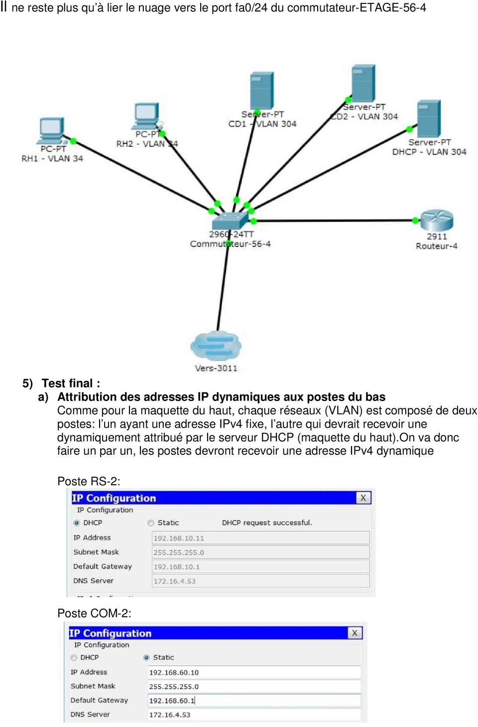 postes: l un ayant une adresse IPv4 fixe, l autre qui devrait recevoir une dynamiquement attribué par le serveur DHCP