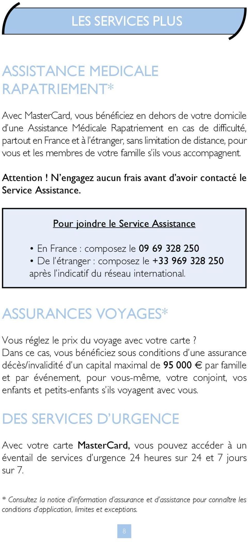 Pour joindre le Service Assistance En France : composez le 09 69 328 250 De l étranger : composez le +33 969 328 250 après l indicatif du réseau international.