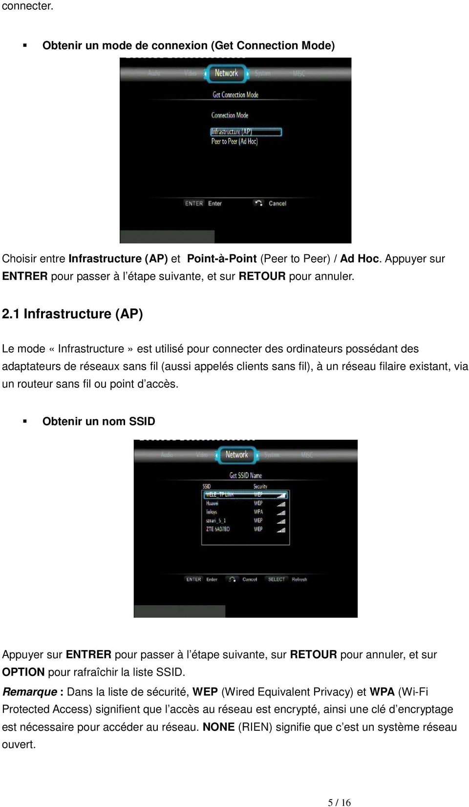 1 Infrastructure (AP) Le mode «Infrastructure» est utilisé pour connecter des ordinateurs possédant des adaptateurs de réseaux sans fil (aussi appelés clients sans fil), à un réseau filaire existant,