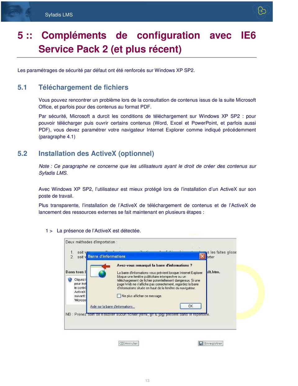 Par sécurité, Microsoft a durcit les conditions de téléchargement sur Windows XP SP2 : pour pouvoir télécharger puis ouvrir certains contenus (Word, Excel et PowerPoint, et parfois aussi PDF), vous