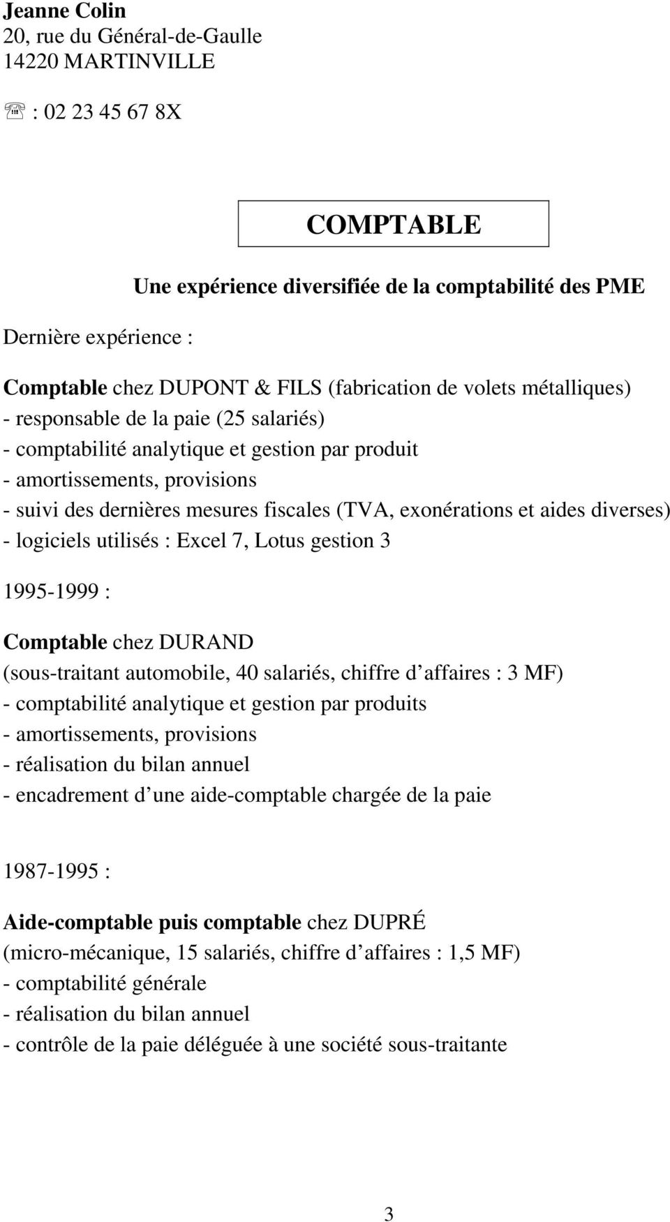 exonérations et aides diverses) - logiciels utilisés : Excel 7, Lotus gestion 3 1995-1999 : Comptable chez DURAND (sous-traitant automobile, 40 salariés, chiffre d affaires : 3 MF) - comptabilité