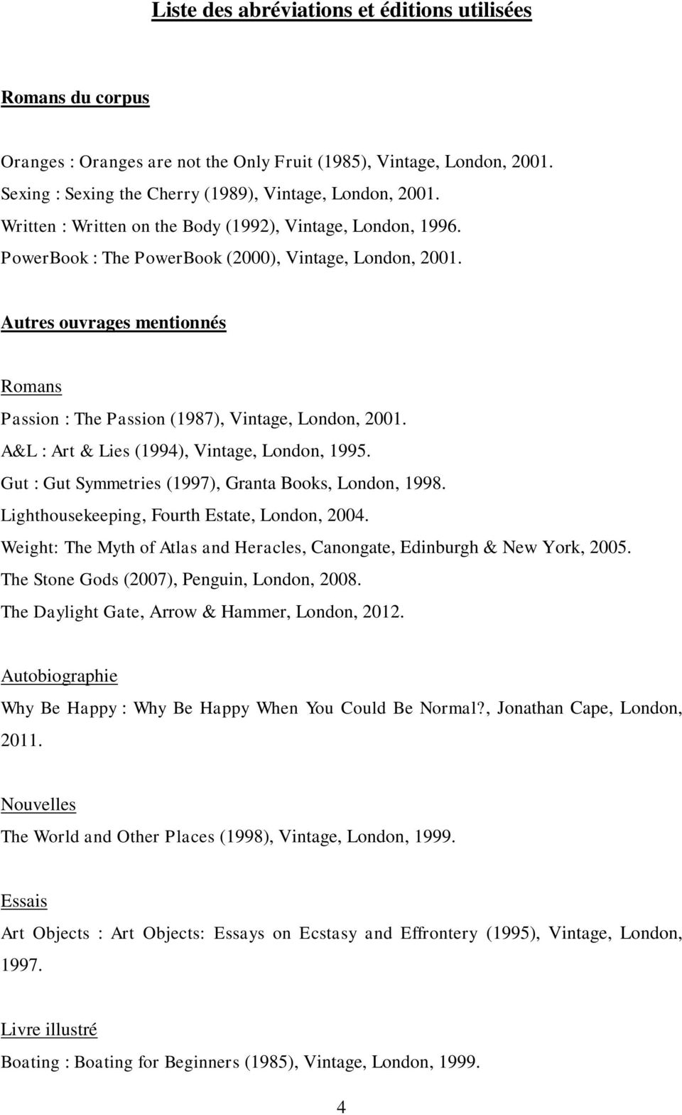 Autres ouvrages mentionnés Romans Passion : The Passion (1987), Vintage, London, 2001. A&L : Art & Lies (1994), Vintage, London, 1995. Gut : Gut Symmetries (1997), Granta Books, London, 1998.