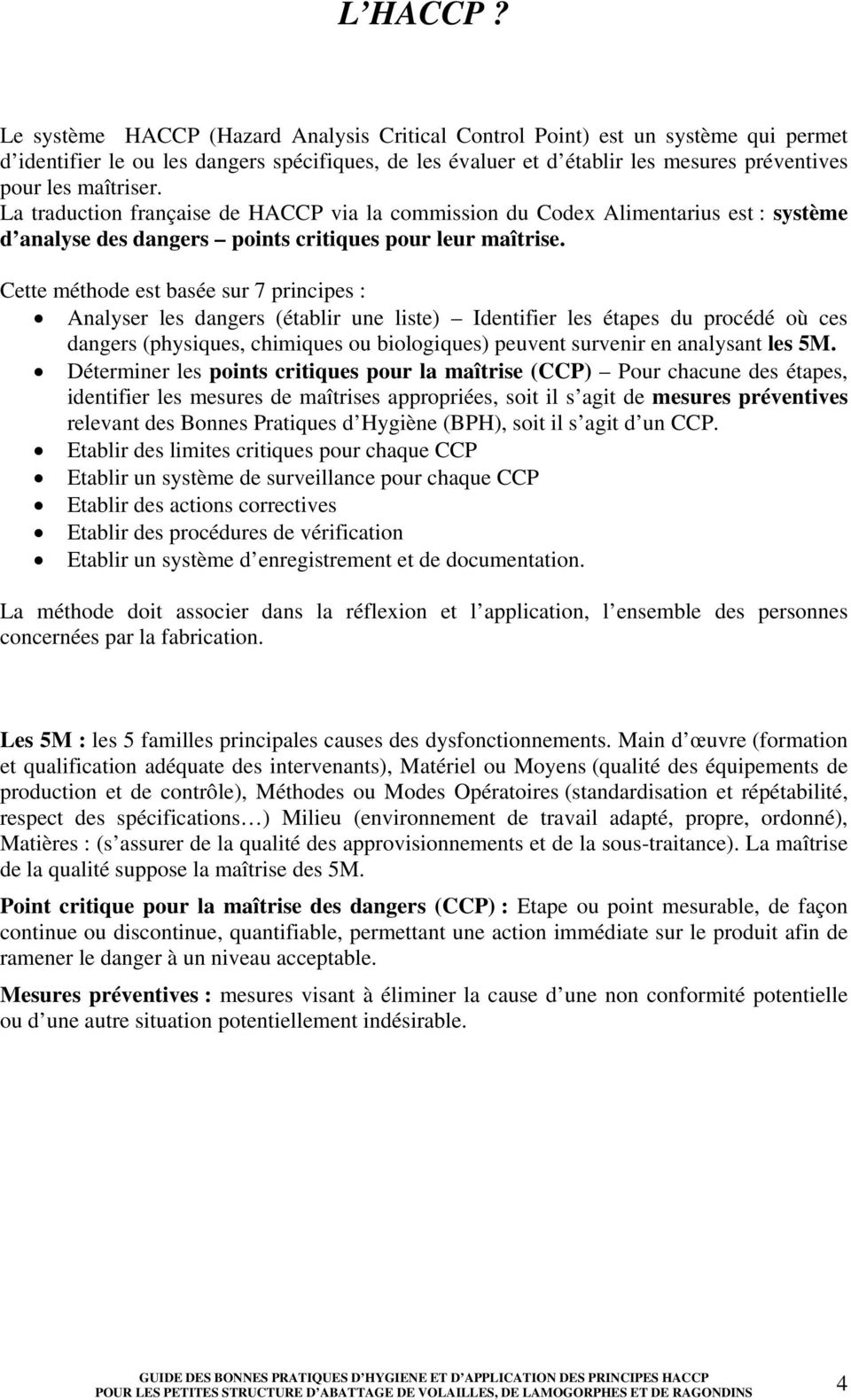 La traduction française de HACCP via la commission du Codex Alimentarius est : système d analyse des dangers points critiques pour leur maîtrise.