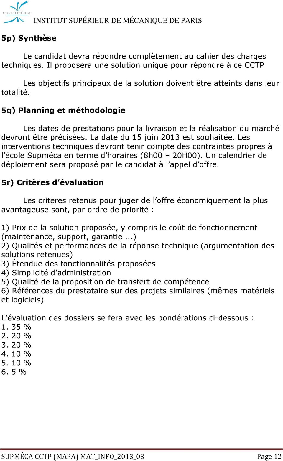 5q) Planning et méthodologie Les dates de prestations pour la livraison et la réalisation du marché devront être précisées. La date du 15 juin 2013 est souhaitée.