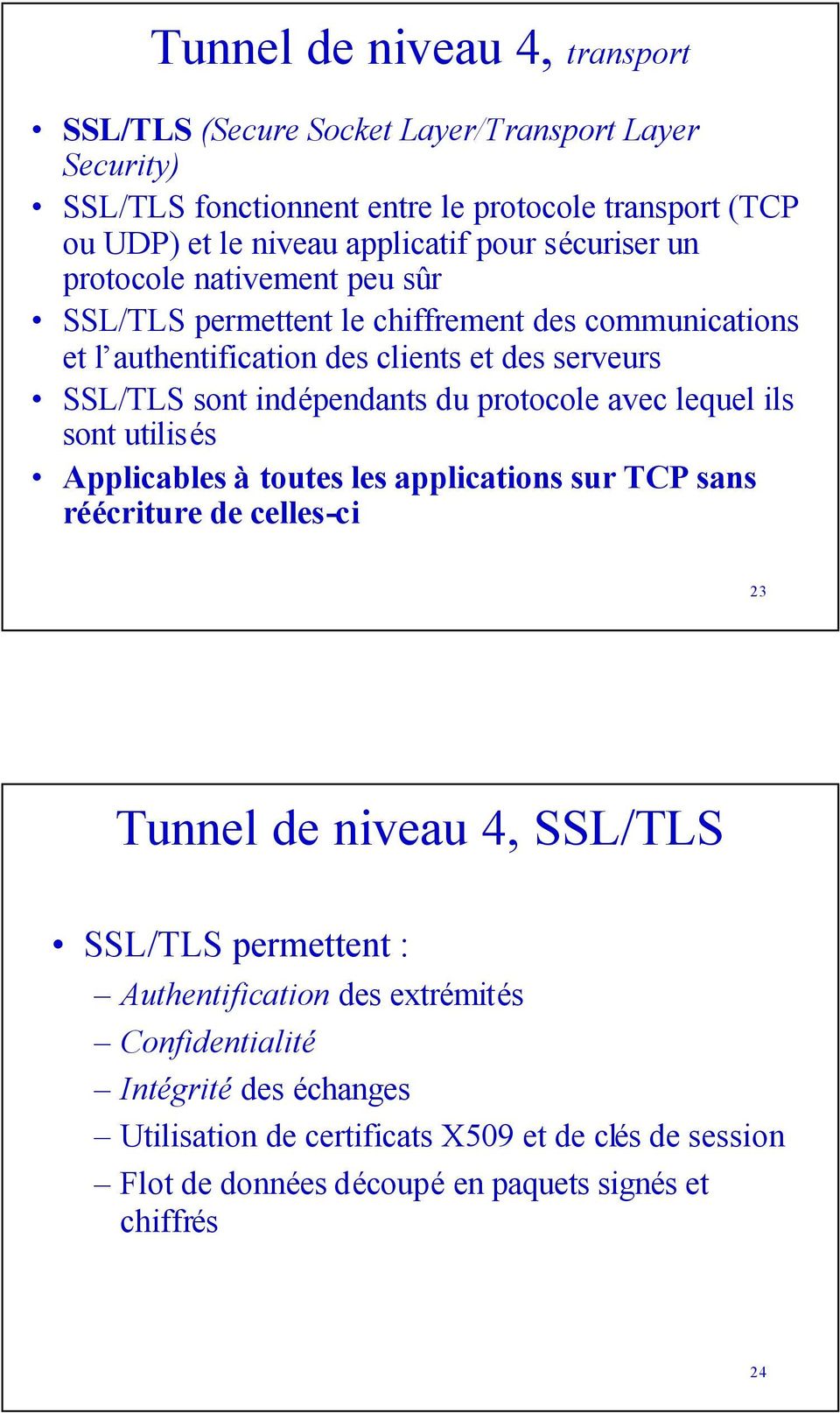 indépendants du protocole avec lequel ils sont utilisés Applicables à toutes les applications sur TCP sans réécriture de celles-ci 23 Tunnel de niveau 4, SSL/TLS SSL/TLS