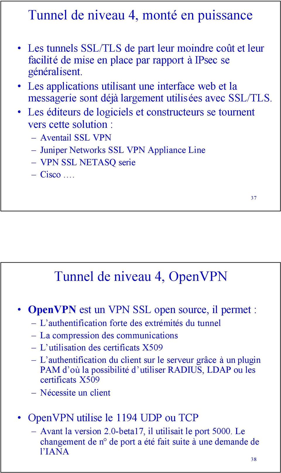 Les éditeurs de logiciels et constructeurs se tournent vers cette solution : Aventail SSL VPN Juniper Networks SSL VPN Appliance Line VPN SSL NETASQ serie Cisco.