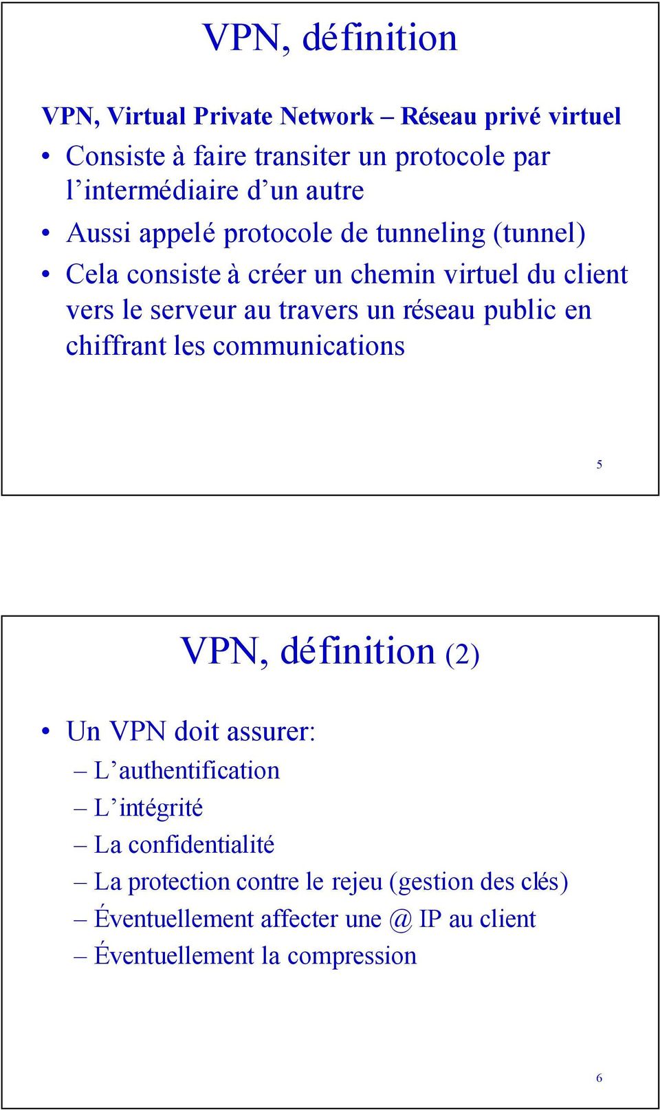 réseau public en chiffrant les communications 5 VPN, définition (2) Un VPN doit assurer: L authentification L intégrité La