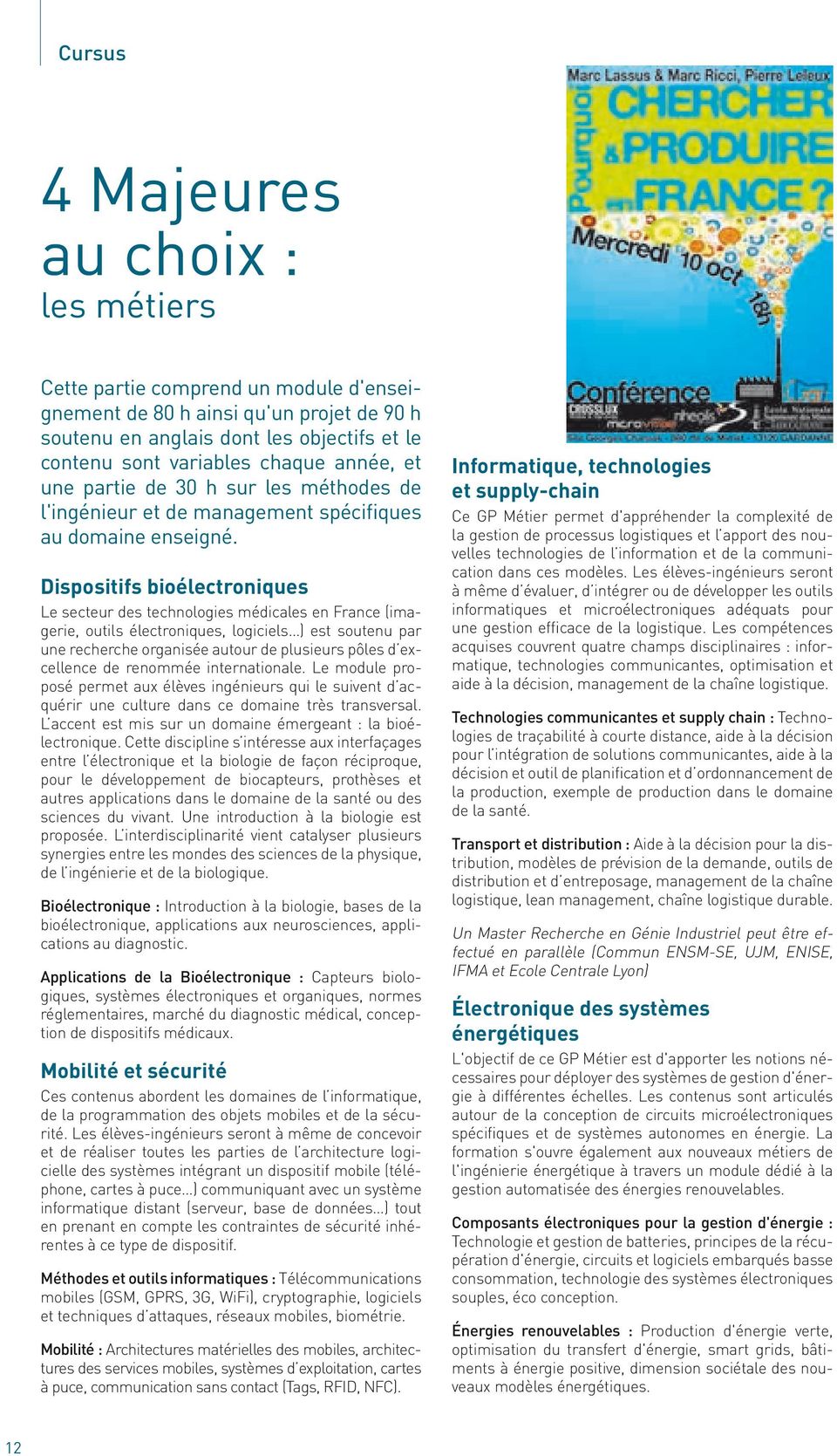 Dispositifs bioélectroniques Le secteur des technologies médicales en France (imagerie, outils électroniques, logiciels ) est soutenu par une recherche organisée autour de plusieurs pôles d