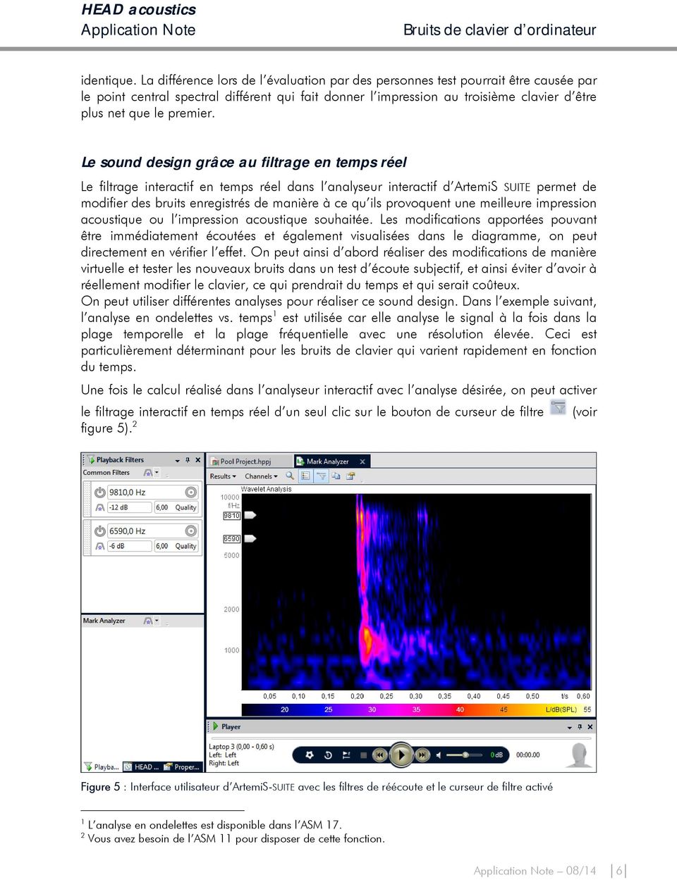 Le sound design grâce au filtrage en temps réel Le filtrage interactif en temps réel dans l analyseur interactif d ArtemiS SUITE permet de modifier des bruits enregistrés de manière à ce qu ils