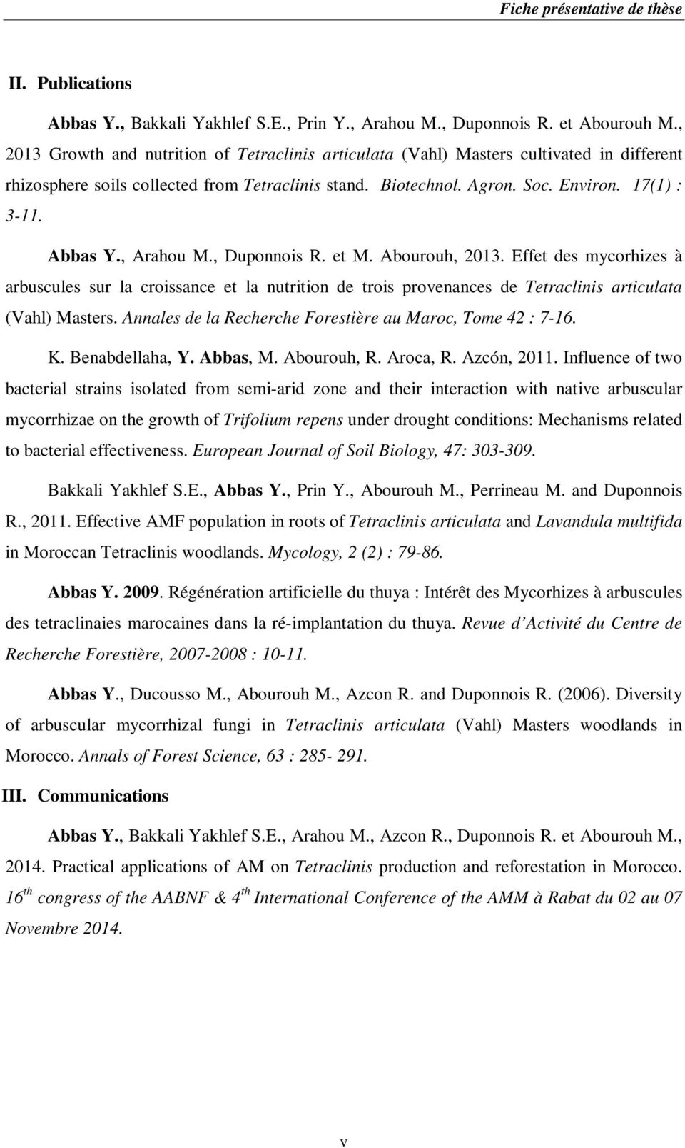, Arahou M., Duponnois R. et M. Abourouh, 2013. Effet des mycorhizes à arbuscules sur la croissance et la nutrition de trois provenances de Tetraclinis articulata (Vahl) Masters.