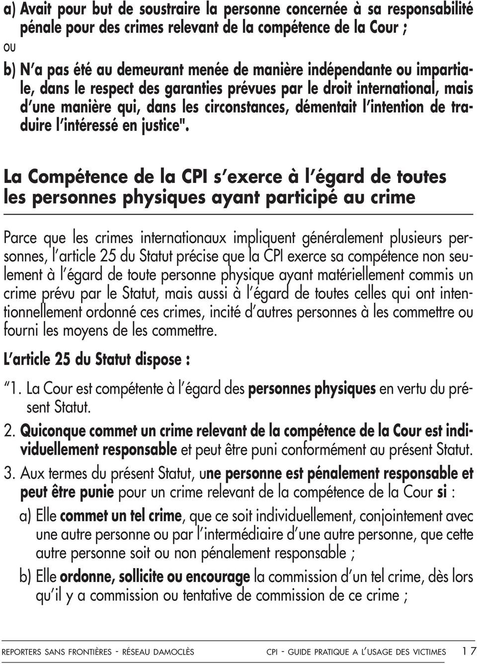 La Compétence de la CPI s exerce à l égard de toutes les personnes physiques ayant participé au crime Parce que les crimes internationaux impliquent généralement plusieurs personnes, l article 25 du