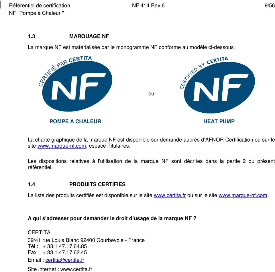 AFNOR Certification ou sur le site www.marque-nf.com, espace Titulaires. Les dispositions relatives à l'utilisation de la marque NF sont décrites dans la partie 2 du présent référentiel. 1.