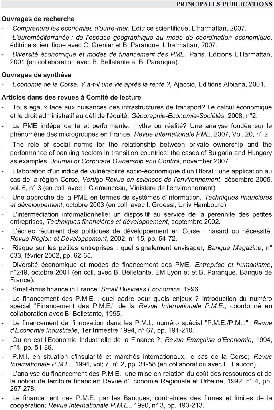 - Diversité économique et modes de financement des PME, Paris, Editions L Harmattan, 2001 (en collaboration avec B. Belletante et B. Paranque). Ouvrages de synthèse - Economie de la Corse.
