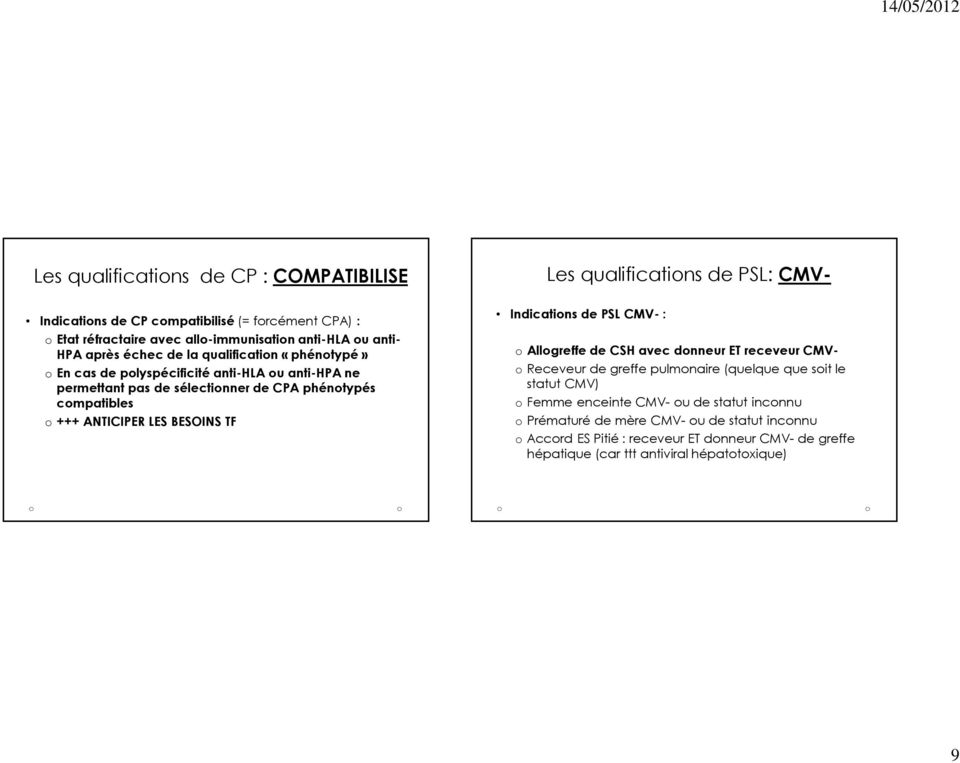 qualifications de PSL: CMV- Indications de PSL CMV-: o Allogreffe de CSH avec donneur ET receveur CMVo Receveur de greffe pulmonaire (quelque que soit le statut CMV) o Femme
