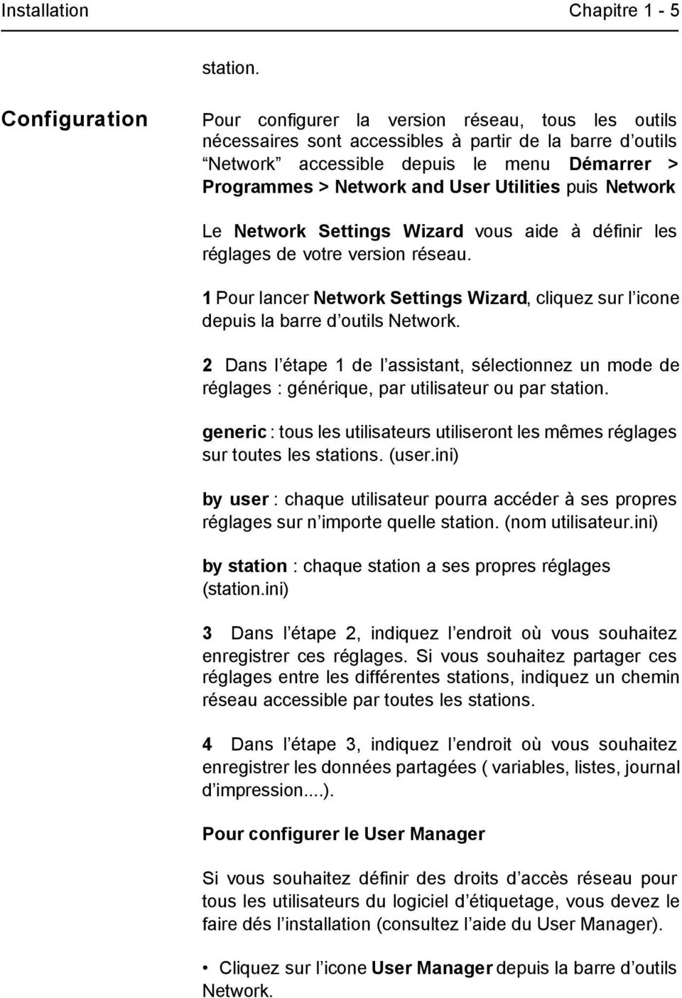 Utilities puis Network Le Network Settings Wizard vous aide à définir les réglages de votre version réseau. 1 Pour lancer Network Settings Wizard, cliquez sur l icone depuis la barre d outils Network.