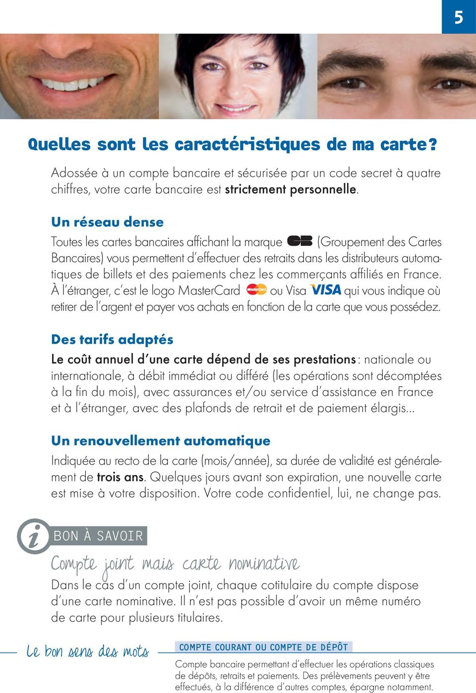 paiements chez les commerçants affiliés en France. À l étranger, c est le logo MasterCard ou Visa qui vous indique où retirer de l argent et payer vos achats en fonction de la carte que vous possédez.