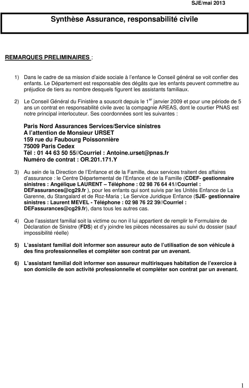 2) Le Conseil Général du Finistère a souscrit depuis le 1 er janvier 2009 et pour une période de 5 ans un contrat en responsabilité civile avec la compagnie AREAS, dont le courtier PNAS est notre