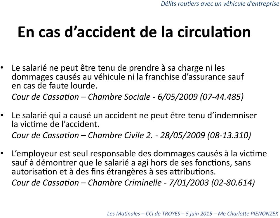 485) Le salarié qui a causé un accident ne peut être tenu d indemniser la vic,me de l accident. Cour de Cassa'on Chambre Civile 2. - 28/05/2009 (08-13.